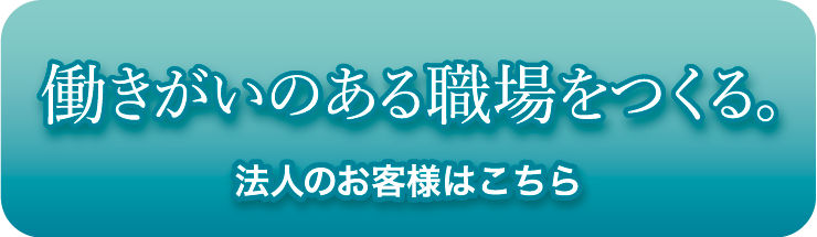 働きがいのある職場をつくる。法人のお客様はこちら